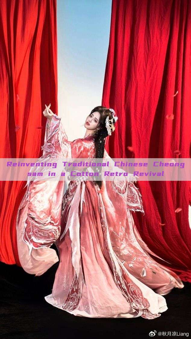 Reinventing Traditional Chinese Cheongsam in a Cotton Retro Revival Reinventing Traditional Chinese Cheongsam in a Cotton Retro Revival
