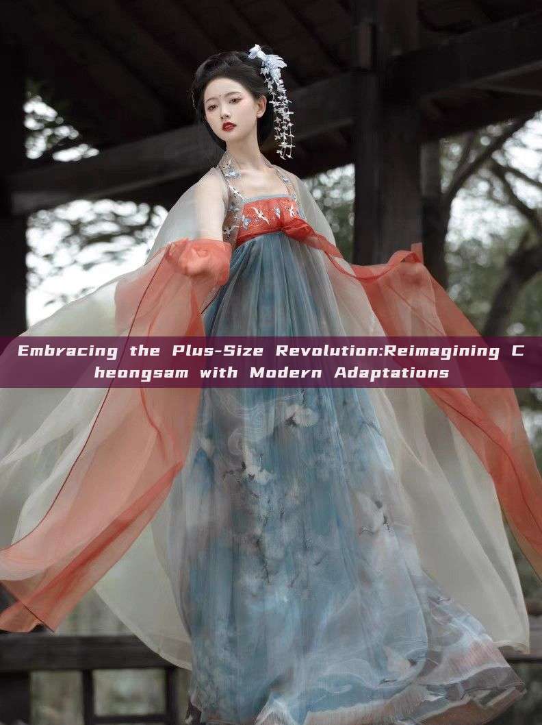 Embracing the Plus-Size Revolution:Reimagining Cheongsam with Modern Adaptations Embracing the Plus-Size Revolution:Reimagining Cheongsam with Modern Adaptations