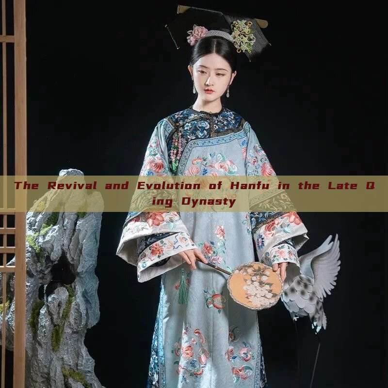 The Revival and Evolution of Hanfu in the Late Qing Dynasty