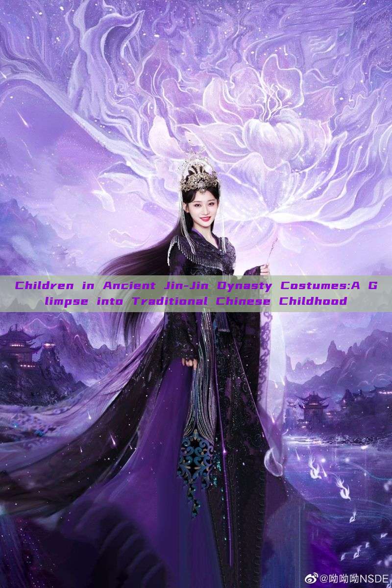 Children in Ancient Jin-Jin Dynasty Costumes:A Glimpse into Traditional Chinese Childhood Children in Ancient Jin-Jin Dynasty Costumes:A Glimpse into Traditional Chinese Childhood