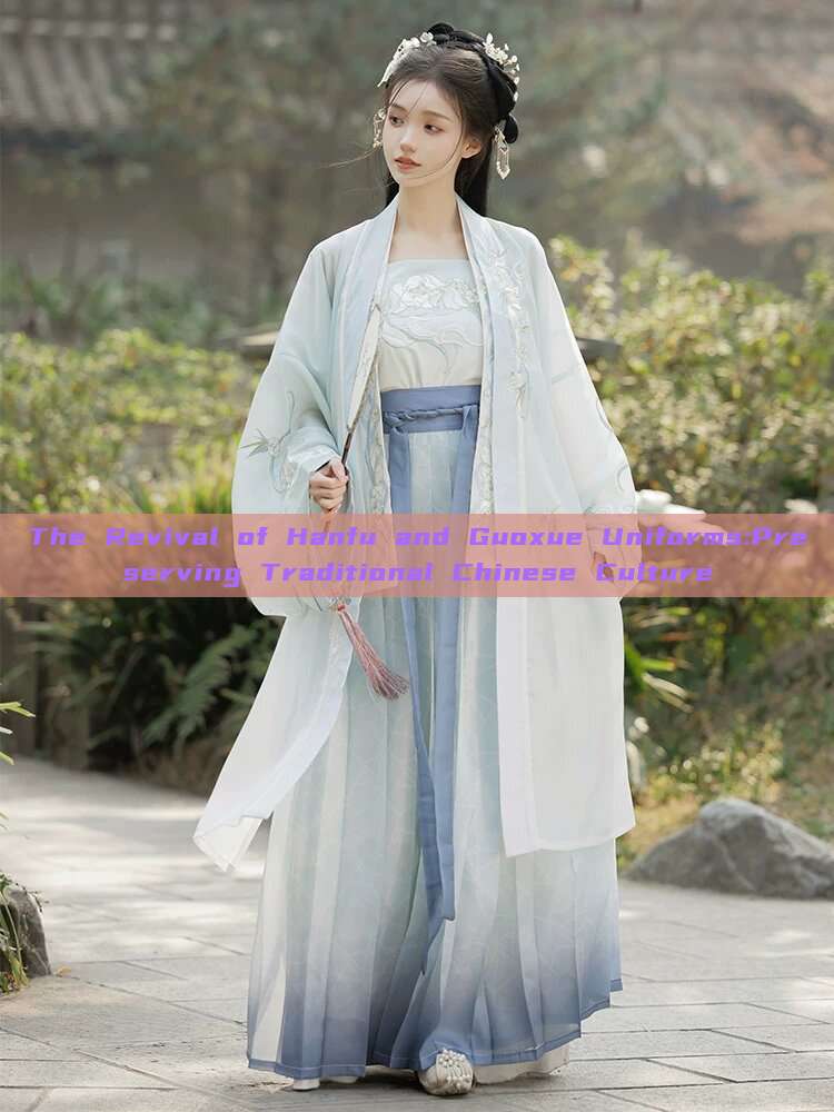 The Revival of Hanfu and Guoxue Uniforms:Preserving Traditional Chinese Culture The Revival of Hanfu and Guoxue Uniforms:Preserving Traditional Chinese Culture