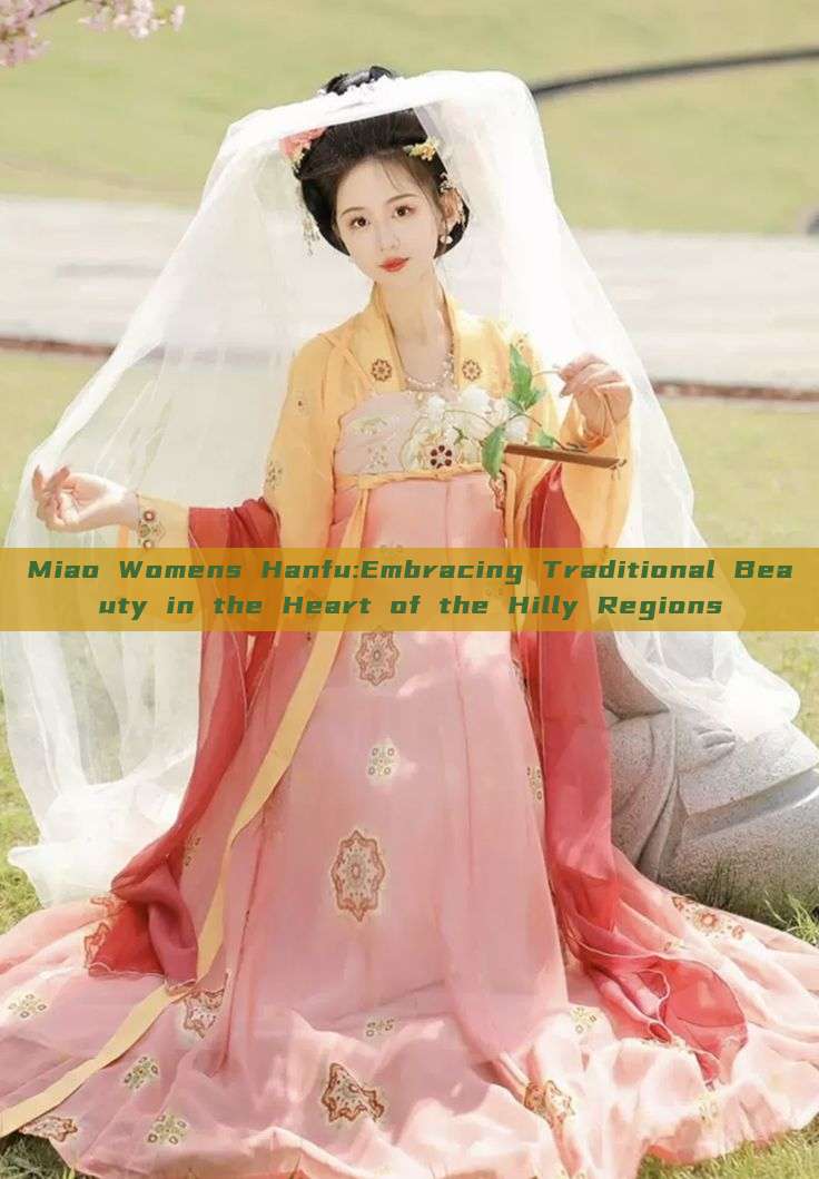 Miao Womens Hanfu:Embracing Traditional Beauty in the Heart of the Hilly Regions Miao Womens Hanfu:Embracing Traditional Beauty in the Heart of the Hilly Regions