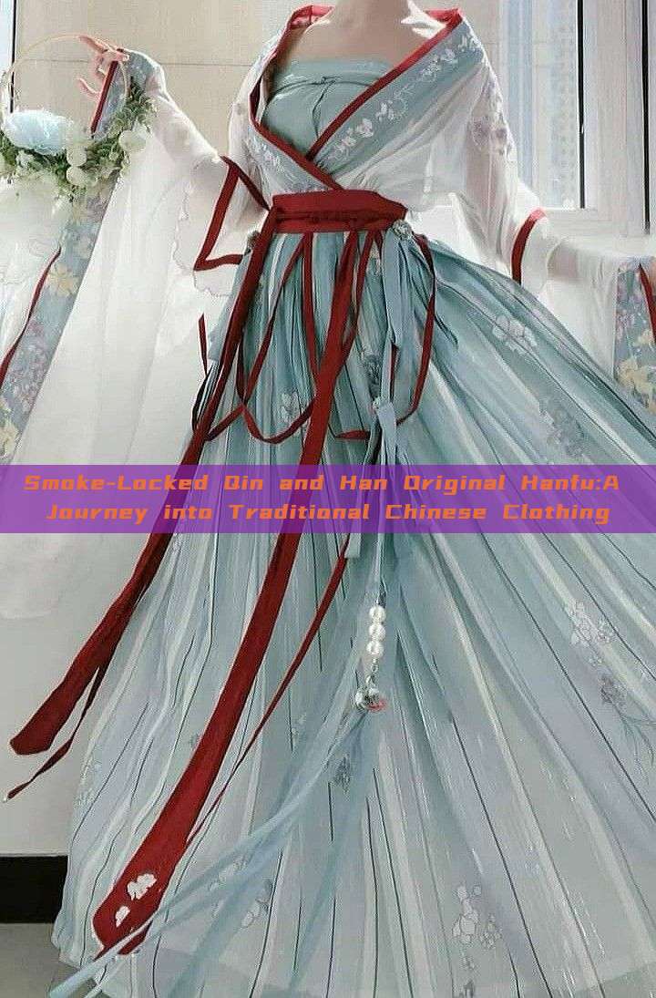 Smoke-Locked Qin and Han Original Hanfu:A Journey into Traditional Chinese Clothing Smoke-Locked Qin and Han Original Hanfu:A Journey into Traditional Chinese Clothing