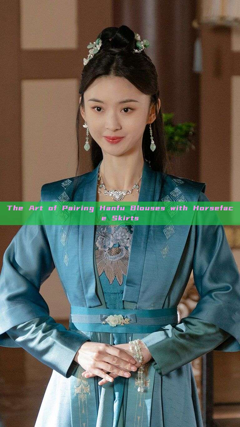 The Art of Pairing Hanfu Blouses with Horseface Skirts The Art of Pairing Hanfu Blouses with Horseface Skirts