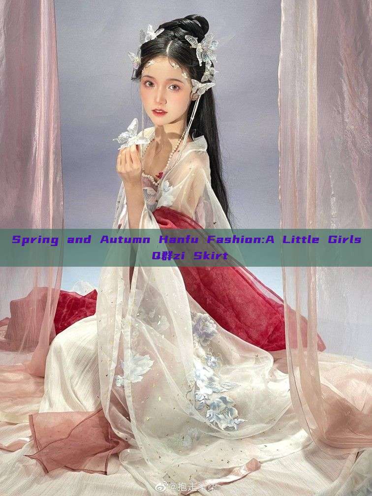 Spring and Autumn Hanfu Fashion:A Little Girls Q群zi Skirt Spring and Autumn Hanfu Fashion:A Little Girls Q群zi Skirt