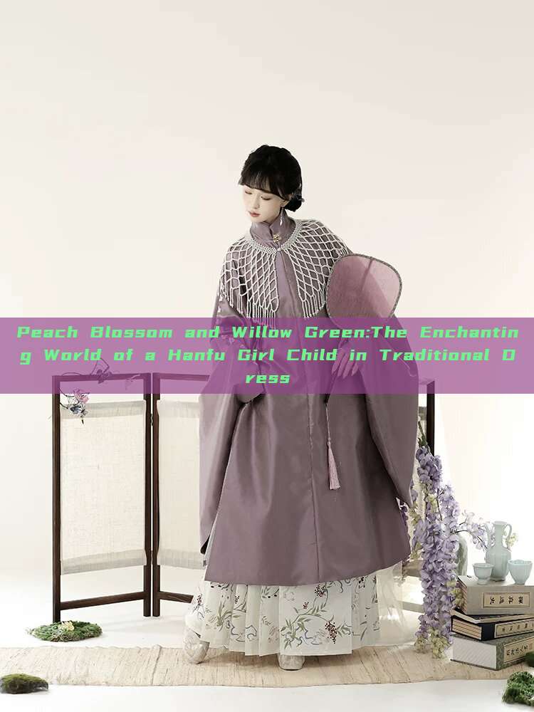 Peach Blossom and Willow Green:The Enchanting World of a Hanfu Girl Child in Traditional Dress Peach Blossom and Willow Green:The Enchanting World of a Hanfu Girl Child in Traditional Dress