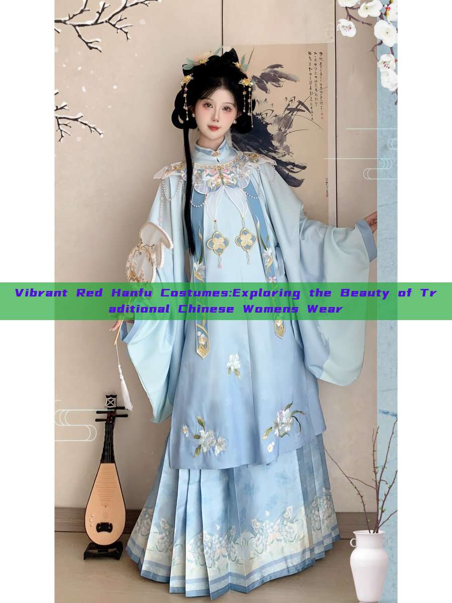 Vibrant Red Hanfu Costumes:Exploring the Beauty of Traditional Chinese Womens Wear Vibrant Red Hanfu Costumes:Exploring the Beauty of Traditional Chinese Womens Wear