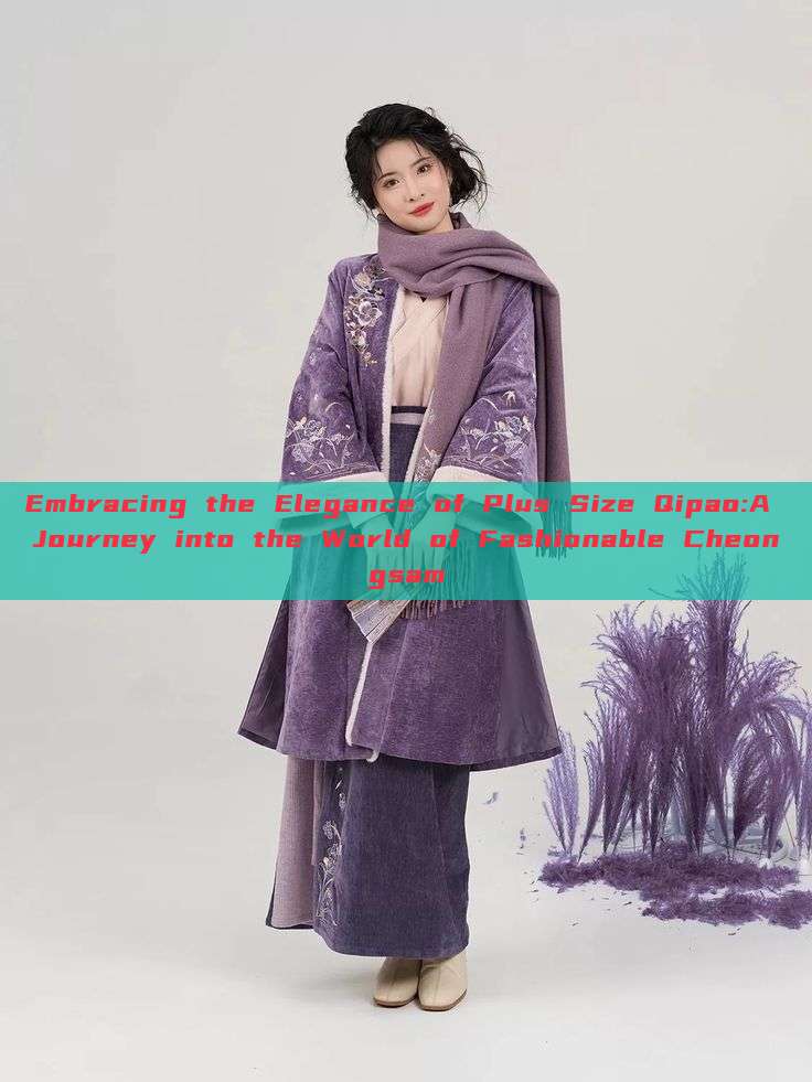 Embracing the Elegance of Plus Size Qipao:A Journey into the World of Fashionable Cheongsam Embracing the Elegance of Plus Size Qipao:A Journey into the World of Fashionable Cheongsam