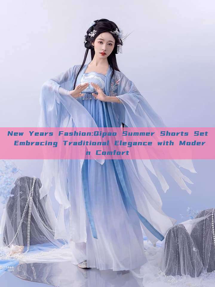 New Years Fashion:Qipao Summer Shorts Set Embracing Traditional Elegance with Modern Comfort New Years Fashion:Qipao Summer Shorts Set Embracing Traditional Elegance with Modern Comfort