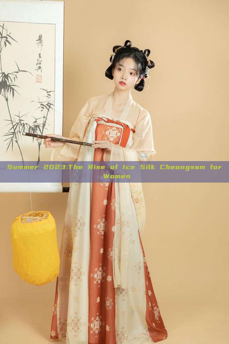 Summer 2023:The Rise of Ice Silk Cheongsam for Women
