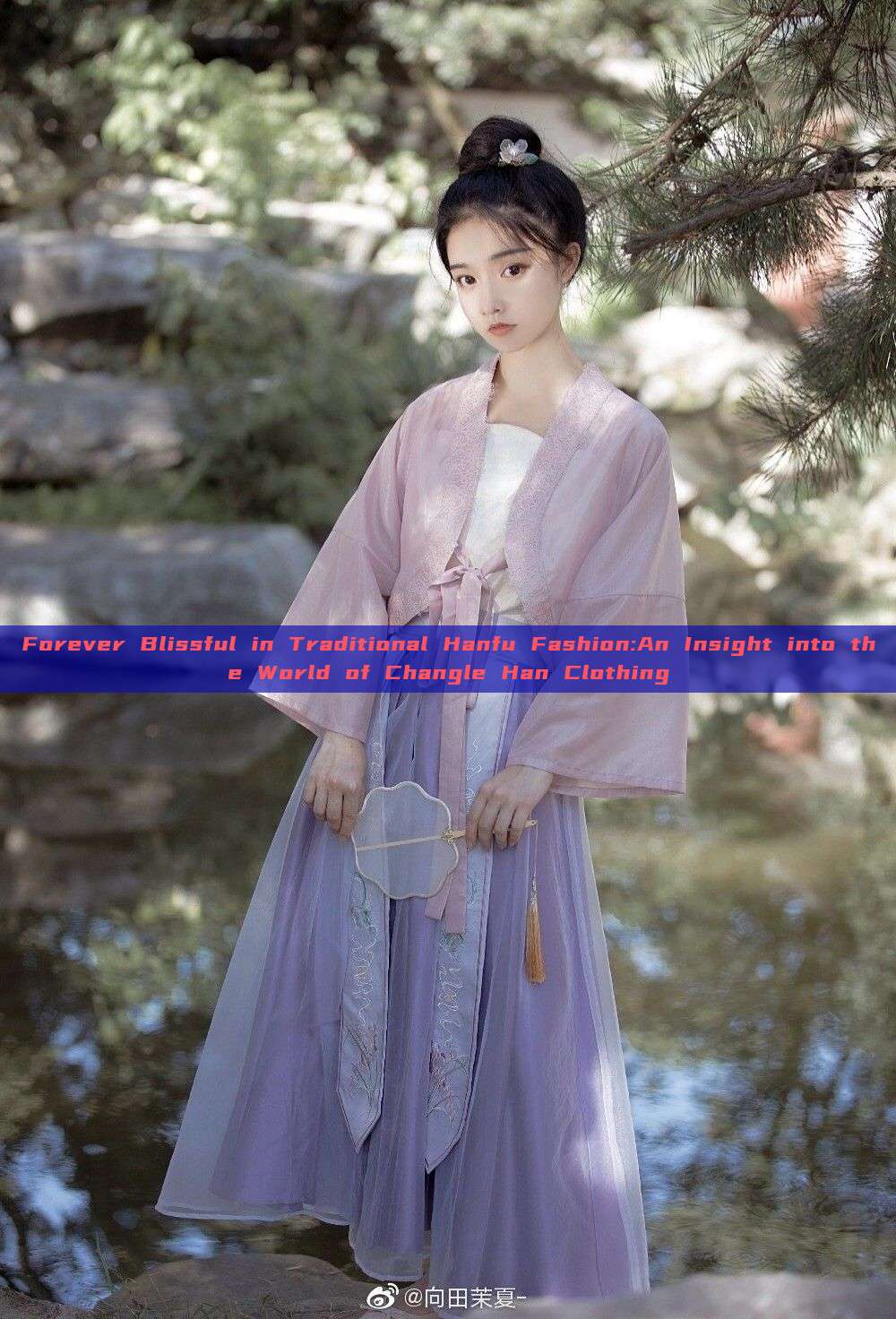 Forever Blissful in Traditional Hanfu Fashion:An Insight into the World of Changle Han Clothing Forever Blissful in Traditional Hanfu Fashion:An Insight into the World of Changle Han Clothing