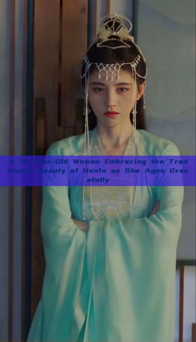 A 70-Year-Old Woman Embracing the Traditional Beauty of Hanfu as She Ages Gracefully A 70-Year-Old Woman Embracing the Traditional Beauty of Hanfu as She Ages Gracefully