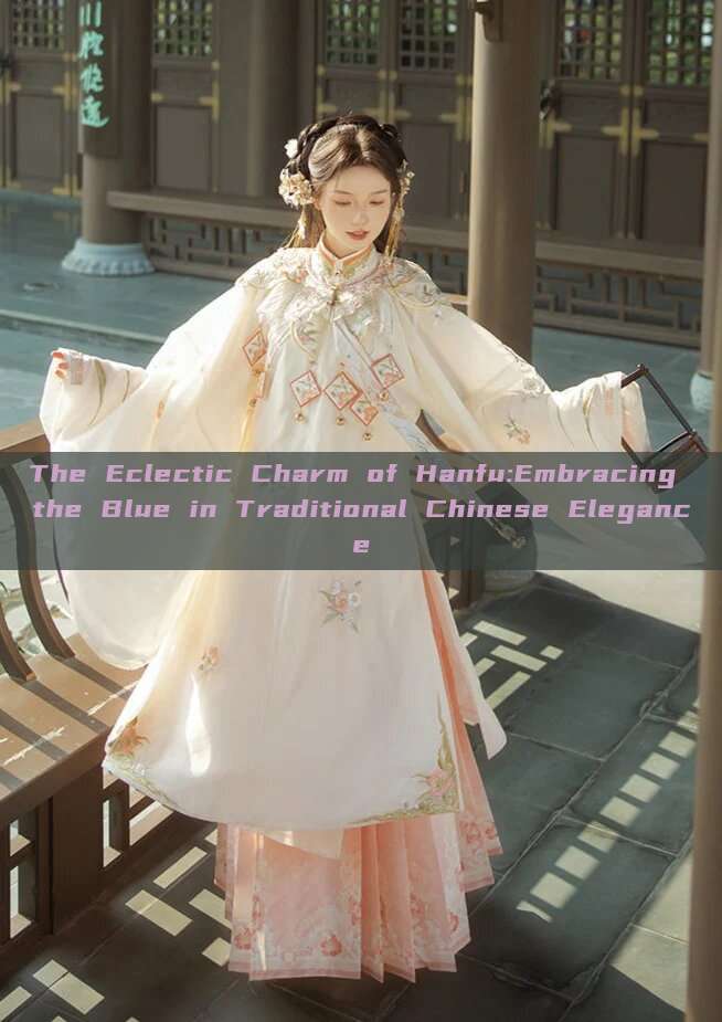 The Eclectic Charm of Hanfu:Embracing the Blue in Traditional Chinese Elegance The Eclectic Charm of Hanfu:Embracing the Blue in Traditional Chinese Elegance