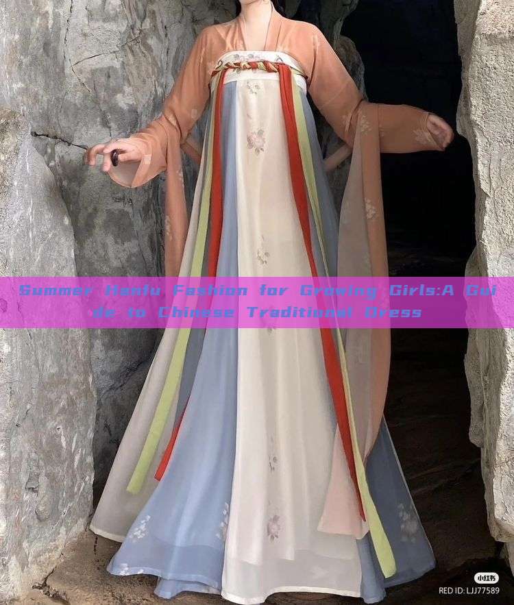 Summer Hanfu Fashion for Growing Girls:A Guide to Chinese Traditional Dress Summer Hanfu Fashion for Growing Girls:A Guide to Chinese Traditional Dress