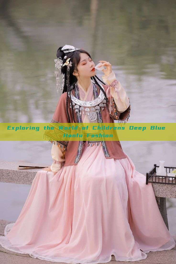 Exploring the World of Childrens Deep Blue Hanfu Fashion Exploring the World of Childrens Deep Blue Hanfu Fashion