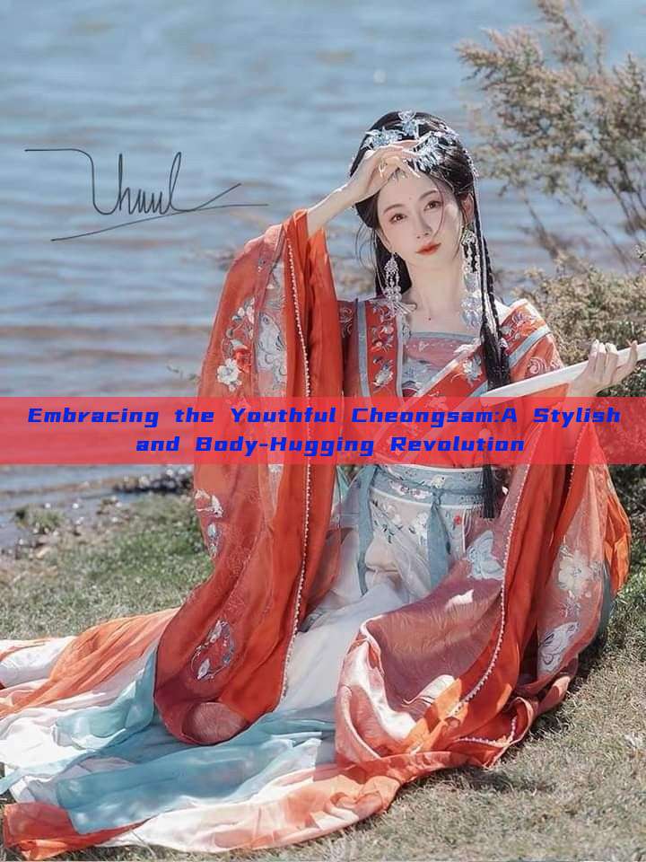 Embracing the Youthful Cheongsam:A Stylish and Body-Hugging Revolution Embracing the Youthful Cheongsam:A Stylish and Body-Hugging Revolution