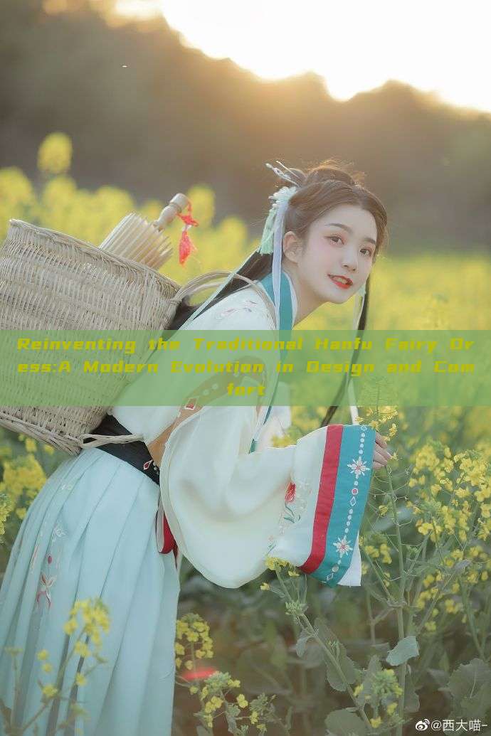 Reinventing the Traditional Hanfu Fairy Dress:A Modern Evolution in Design and Comfort Reinventing the Traditional Hanfu Fairy Dress:A Modern Evolution in Design and Comfort